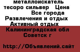 металлоискатель тесоро сильвер › Цена ­ 10 000 - Все города Развлечения и отдых » Активный отдых   . Калининградская обл.,Советск г.